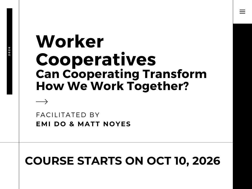 Worker Cooperatives: Can Cooperating Transform How We Work Together? (Course Starts on Oct 10, 2026)