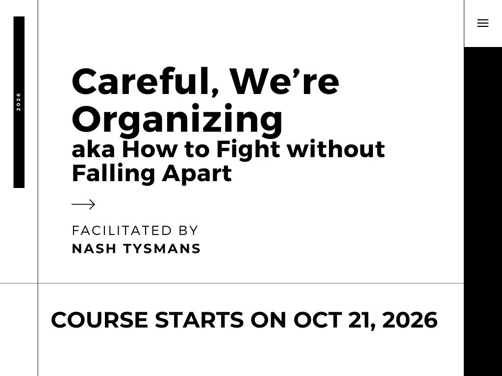 Careful, We’re Organizing aka How to Fight without Falling Apart (Course Starts on Oct 21, 2026)